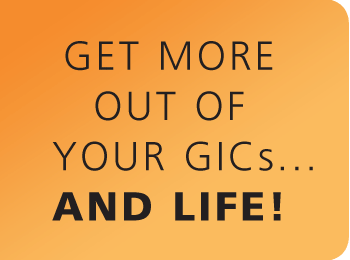 Get more out of your GICs&hellip; A LOT MORE!